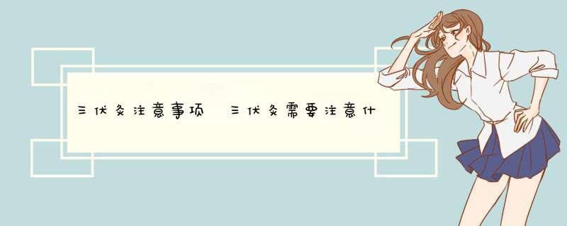 三伏灸注意事项 三伏灸需要注意什么